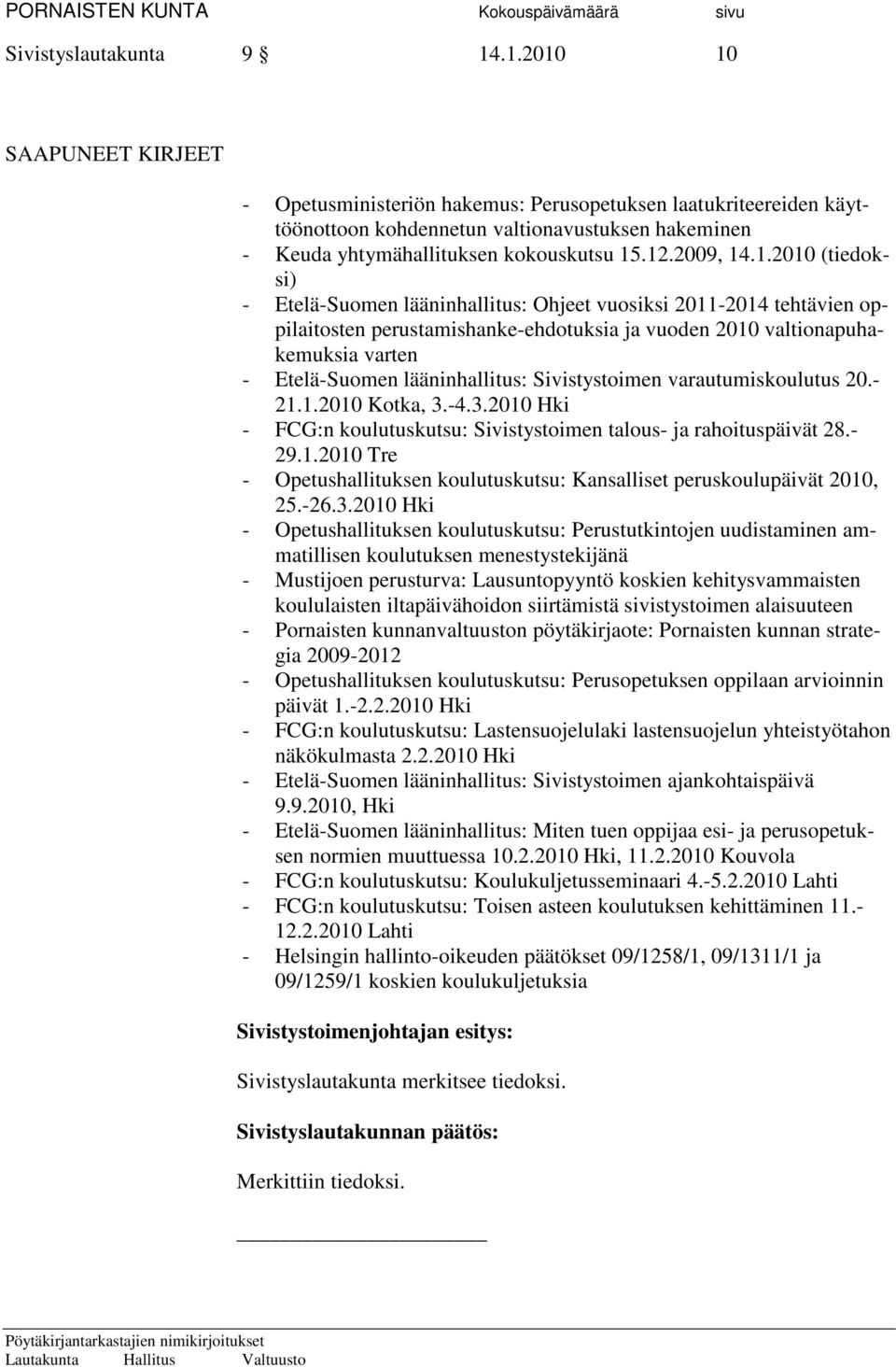 1.2010 (tiedoksi) - Etelä-Suomen lääninhallitus: Ohjeet vuosiksi 2011-2014 tehtävien oppilaitosten perustamishanke-ehdotuksia ja vuoden 2010 valtionapuhakemuksia varten - Etelä-Suomen lääninhallitus:
