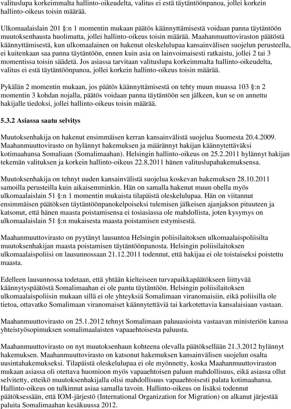 Maahanmuuttoviraston päätöstä käännyttämisestä, kun ulkomaalainen on hakenut oleskelulupaa kansainvälisen suojelun perusteella, ei kuitenkaan saa panna täytäntöön, ennen kuin asia on lainvoimaisesti