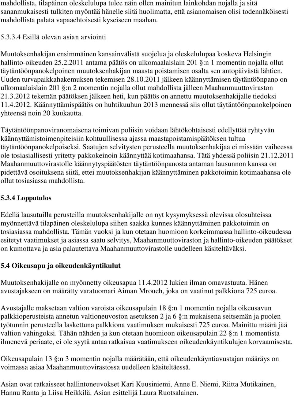 2.2011 antama päätös on ulkomaalaislain 201 :n 1 momentin nojalla ollut täytäntöönpanokelpoinen muutoksenhakijan maasta poistamisen osalta sen antopäivästä lähtien.