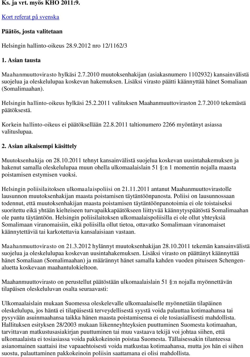 Helsingin hallinto-oikeus hylkäsi 25.2.2011 valituksen Maahanmuuttoviraston 2.7.2010 tekemästä päätöksestä. Korkein hallinto-oikeus ei päätöksellään 22.8.