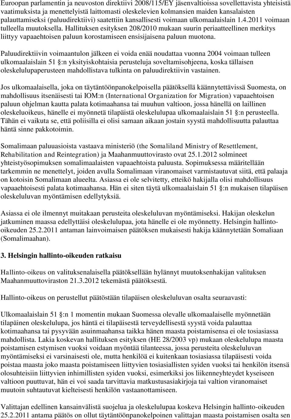 Hallituksen esityksen 208/2010 mukaan suurin periaatteellinen merkitys liittyy vapaaehtoisen paluun korostamiseen ensisijaisena paluun muotona.