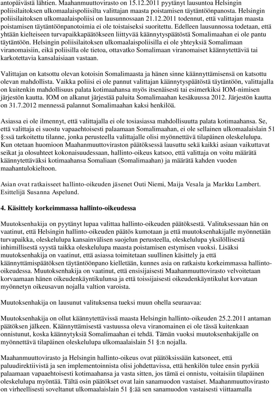 Edelleen lausunnossa todetaan, että yhtään kielteiseen turvapaikkapäätökseen liittyvää käännytyspäätöstä Somalimaahan ei ole pantu täytäntöön.