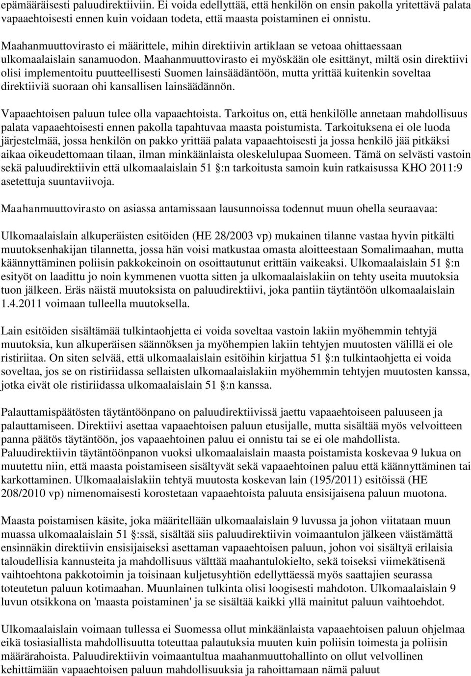 Maahanmuuttovirasto ei myöskään ole esittänyt, miltä osin direktiivi olisi implementoitu puutteellisesti Suomen lainsäädäntöön, mutta yrittää kuitenkin soveltaa direktiiviä suoraan ohi kansallisen