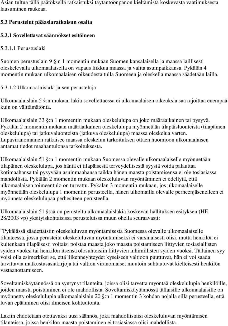 Pykälän 4 momentin mukaan ulkomaalaisen oikeudesta tulla Suomeen ja oleskella maassa säädetään lailla. 5.3.1.