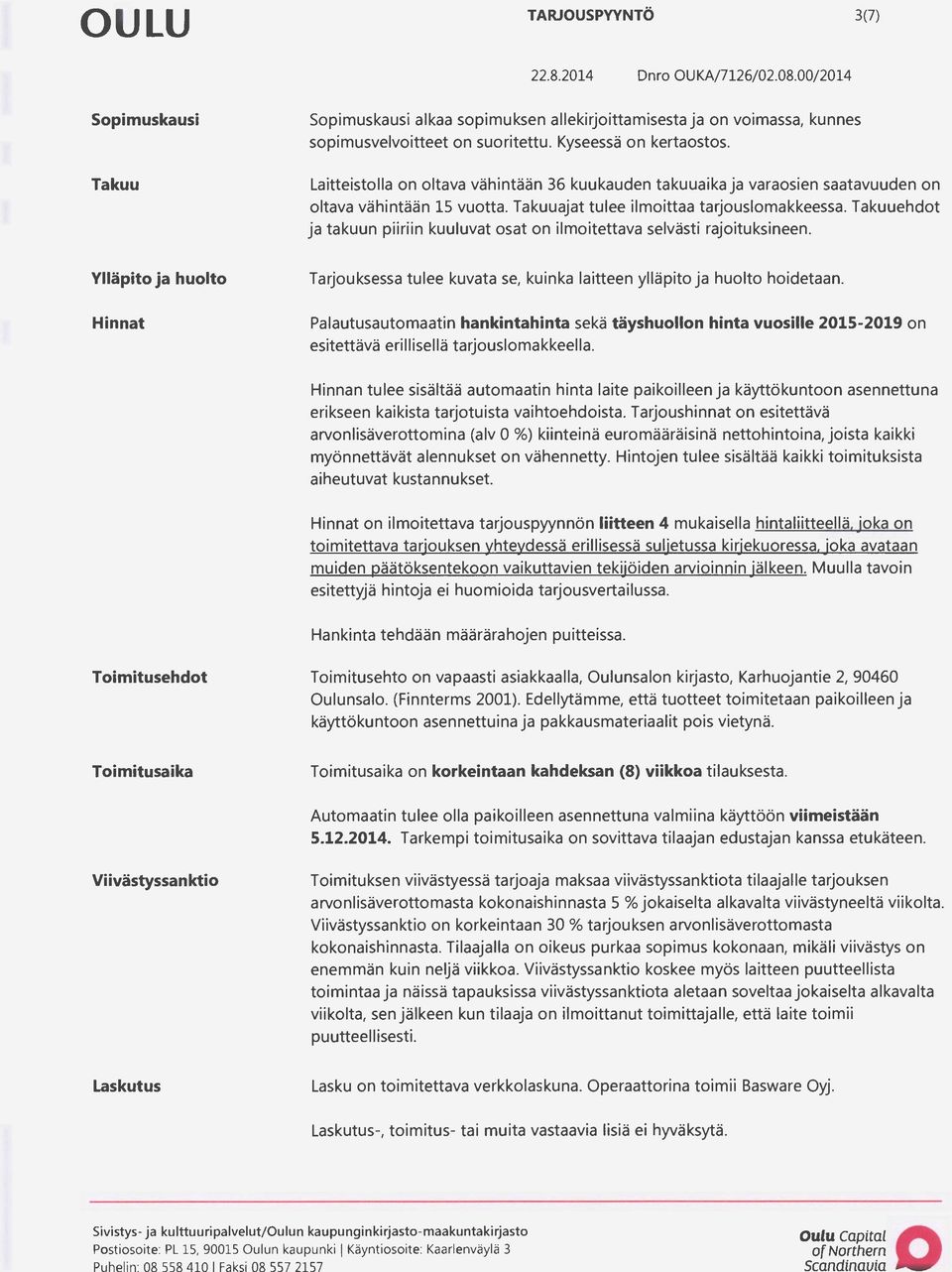 Takuuehdt ja takuun piiriin kuuluvat sat n ilmitettava selvästi rajituksineen. Ylläpit ja hult Hinnat Tarjuksessa tulee kuvata se, kuinka laitteen ylläpit ja hult hidetaan.