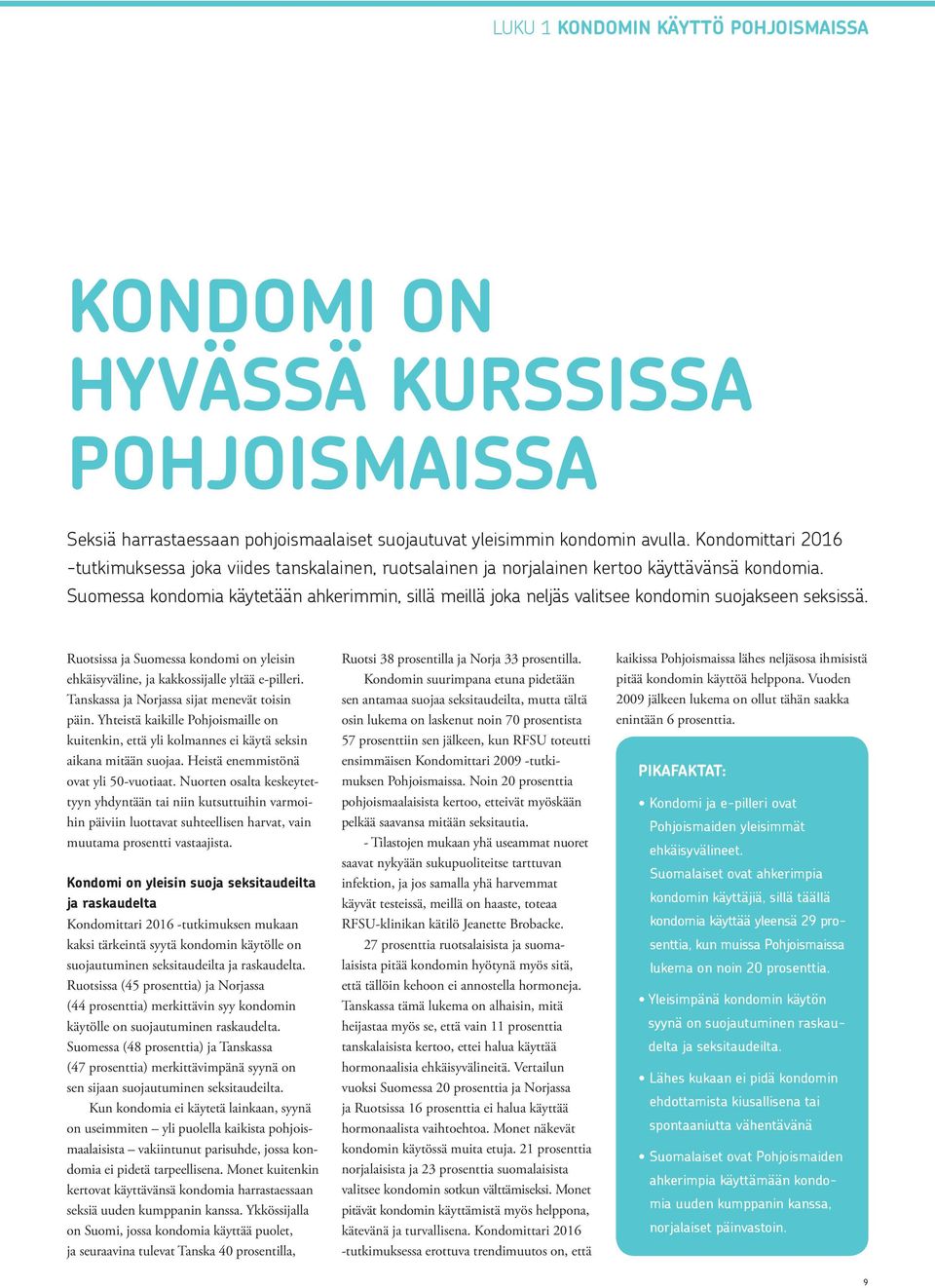 Suomessa kondomia käytetään ahkerimmin, sillä meillä joka neljäs valitsee kondomin suojakseen seksissä. Ruotsissa ja Suomessa kondomi on yleisin ehkäisyväline, ja kakkossijalle yltää e-pilleri.