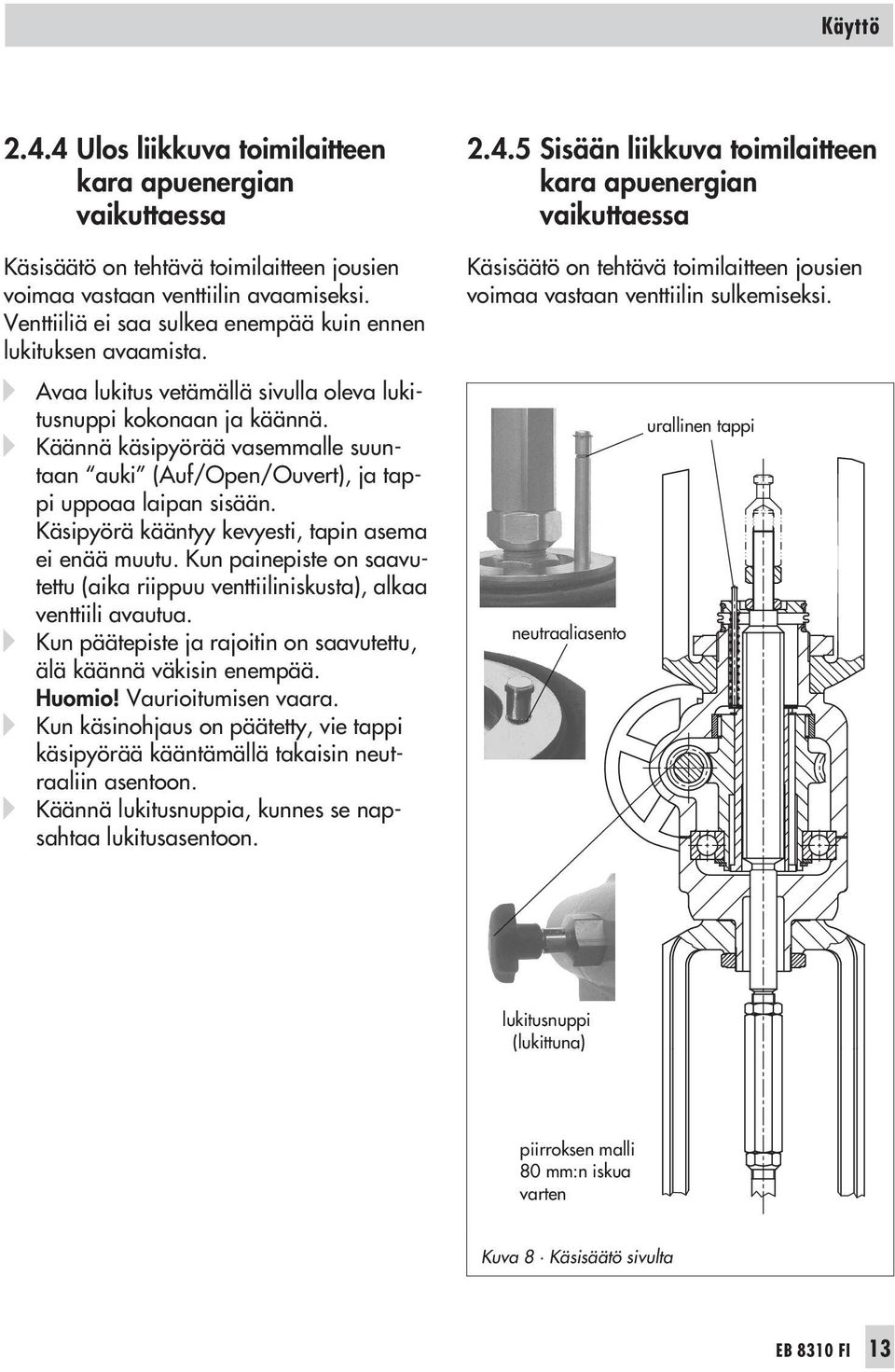 Käännä käsipyörää vasemmalle suuntaan auki (Auf/Open/Ouvert), ja tappi uppoaa laipan sisään. Käsipyörä kääntyy kevyesti, tapin asema ei enää muutu.