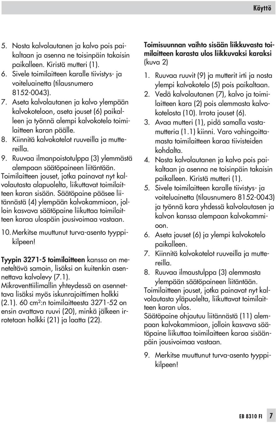 Aseta kalvolautanen ja kalvo ylempään kalvokoteloon, aseta jouset (6) paikalleen ja työnnä alempi kalvokotelo toimilaitteen karan päälle. 8. Kiinnitä kalvokotelot ruuveilla ja muttereilla. 9.