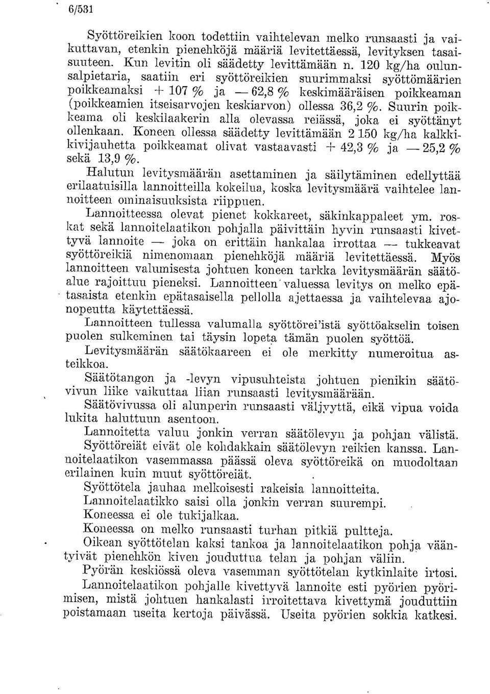 Suurin poikkeama oli keskilaakerin alla olevassa reiässä, joka ei syöttänyt ollenkaan. Koneen ollessa säädetty levittämään 2 150 kg/ha kalkkikivija.