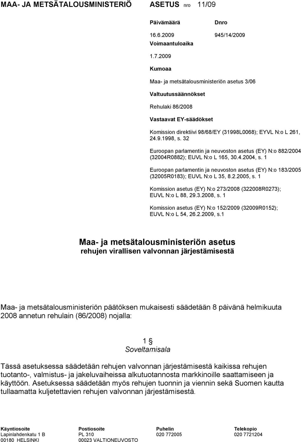 32 Euroopan parlamentin ja neuvoston asetus (EY) N:o 882/2004 (32004R0882); EUVL N:o L 165, 30.4.2004, s. 1 Euroopan parlamentin ja neuvoston asetus (EY) N:o 183/2005 (32005R0183); EUVL N:o L 35, 8.2.2005, s.