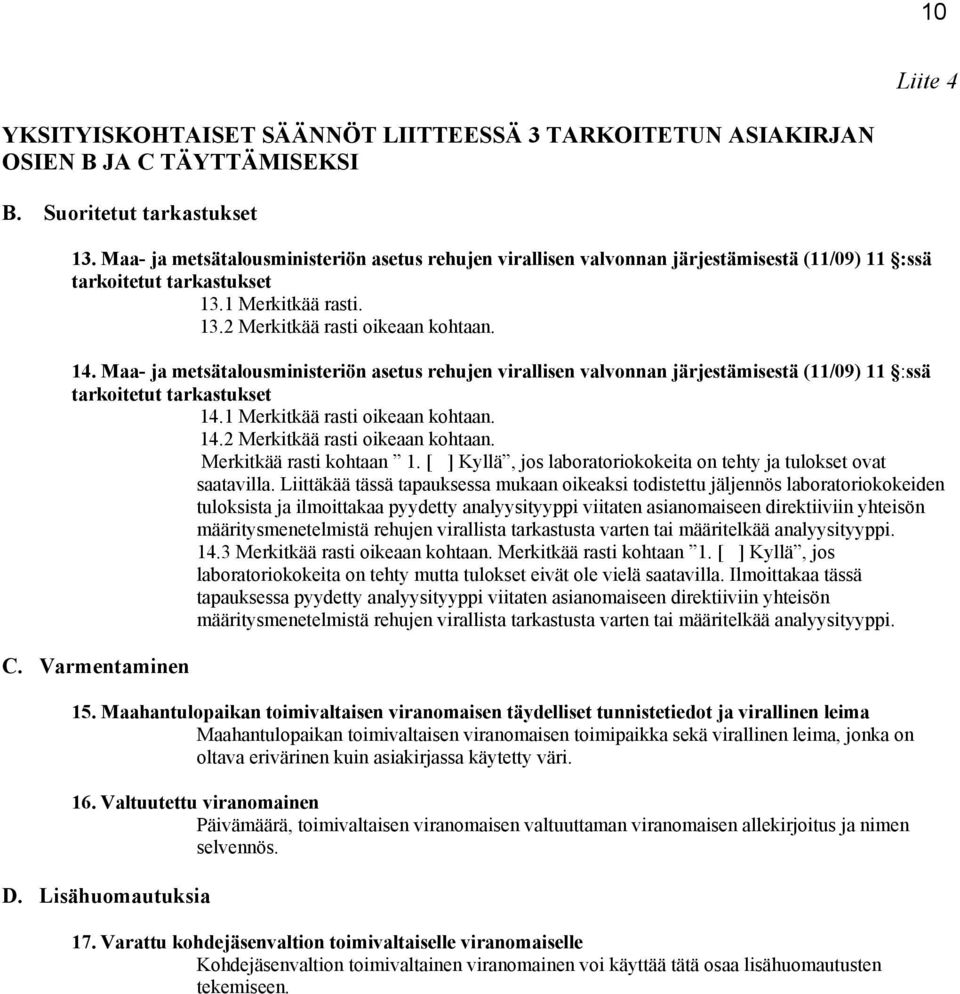 Maa- ja metsätalousministeriön asetus rehujen virallisen valvonnan järjestämisestä (11/09) 11 :ssä tarkoitetut tarkastukset 14.1 Merkitkää rasti oikeaan kohtaan. 14.2 Merkitkää rasti oikeaan kohtaan.