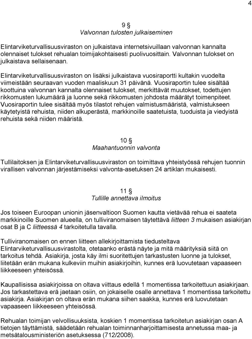 Vuosiraportin tulee sisältää koottuina valvonnan kannalta olennaiset tulokset, merkittävät muutokset, todettujen rikkomusten lukumäärä ja luonne sekä rikkomusten johdosta määrätyt toimenpiteet.