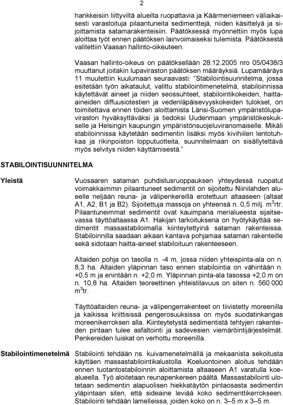 2005 nro 05/0438/3 muuttanut joitakin lupaviraston päätöksen määräyksiä.