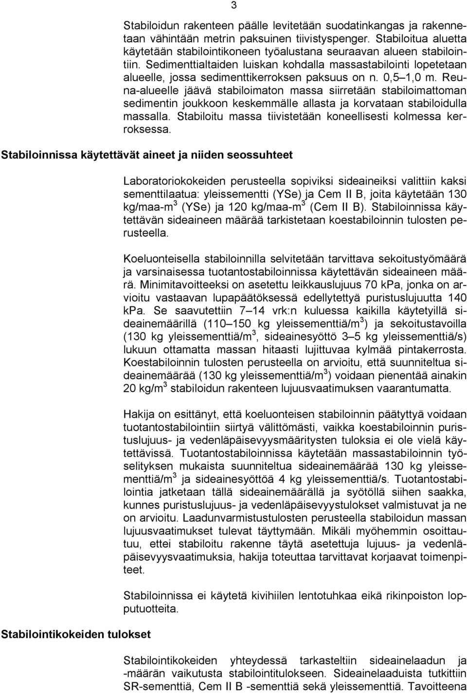 Sedimenttialtaiden luiskan kohdalla massastabilointi lopetetaan alueelle, jossa sedimenttikerroksen paksuus on n. 0,5 1,0 m.