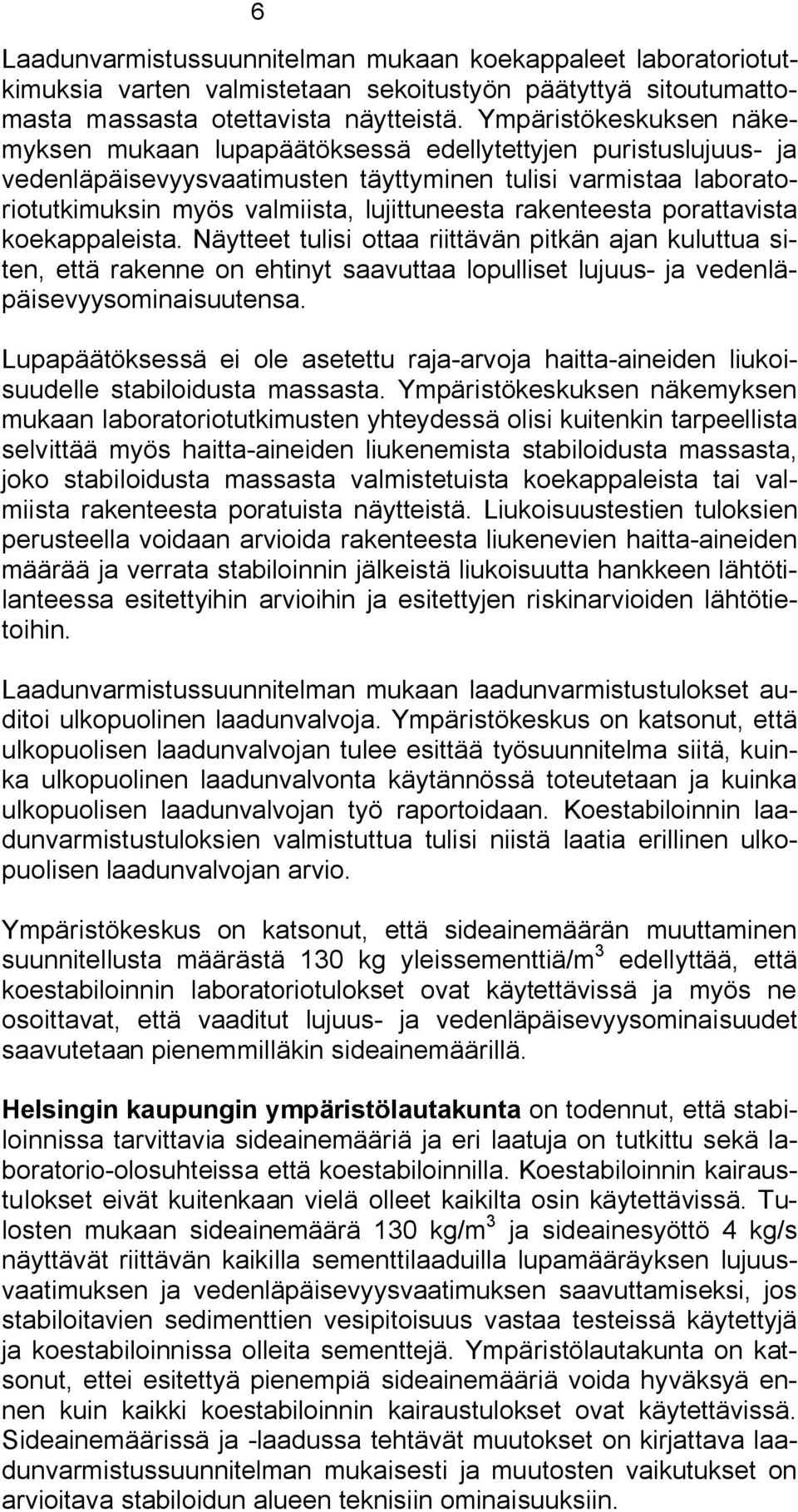 rakenteesta porattavista koekappaleista. Näytteet tulisi ottaa riittävän pitkän ajan kuluttua siten, että rakenne on ehtinyt saavuttaa lopulliset lujuus ja vedenläpäisevyysominaisuutensa.