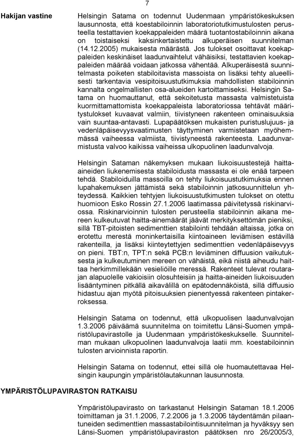 Jos tulokset osoittavat koekappaleiden keskinäiset laadunvaihtelut vähäisiksi, testattavien koekappaleiden määrää voidaan jatkossa vähentää.