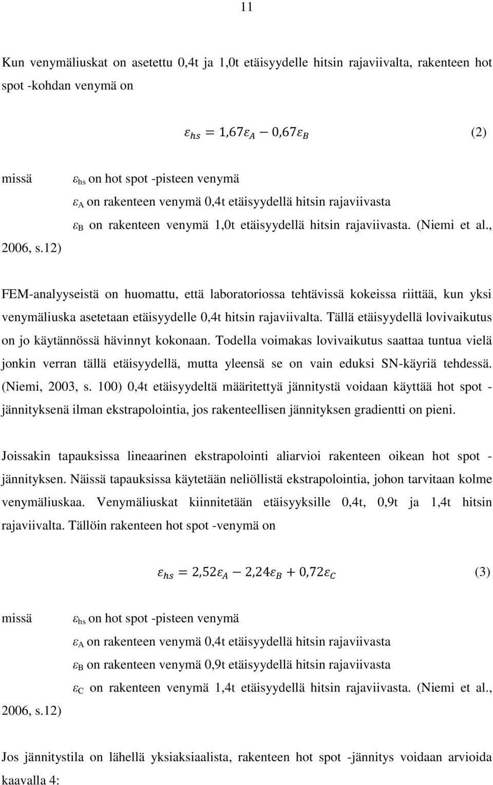 , FEM-analyyseistä on huomattu, että laboratoriossa tehtävissä kokeissa riittää, kun yksi venymäliuska asetetaan etäisyydelle 0,4t hitsin rajaviivalta.