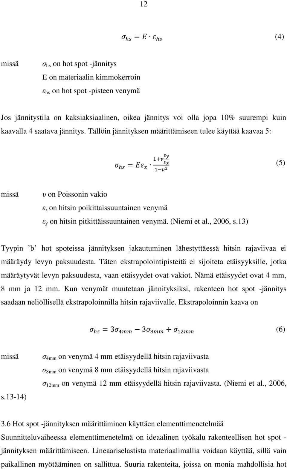 (Niemi et al., 2006, s.13) Tyypin b hot spoteissa jännityksen jakautuminen lähestyttäessä hitsin rajaviivaa ei määräydy levyn paksuudesta.