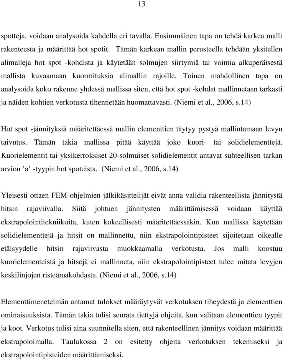 Toinen mahdollinen tapa on analysoida koko rakenne yhdessä mallissa siten, että hot spot -kohdat mallinnetaan tarkasti ja näiden kohtien verkotusta tihennetään huomattavasti. (Niemi et al., 2006, s.