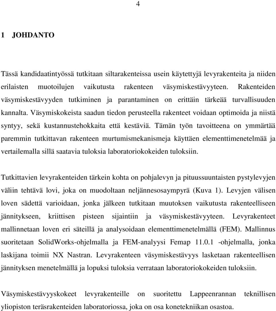 Väsymiskokeista saadun tiedon perusteella rakenteet voidaan optimoida ja niistä syntyy, sekä kustannustehokkaita että kestäviä.