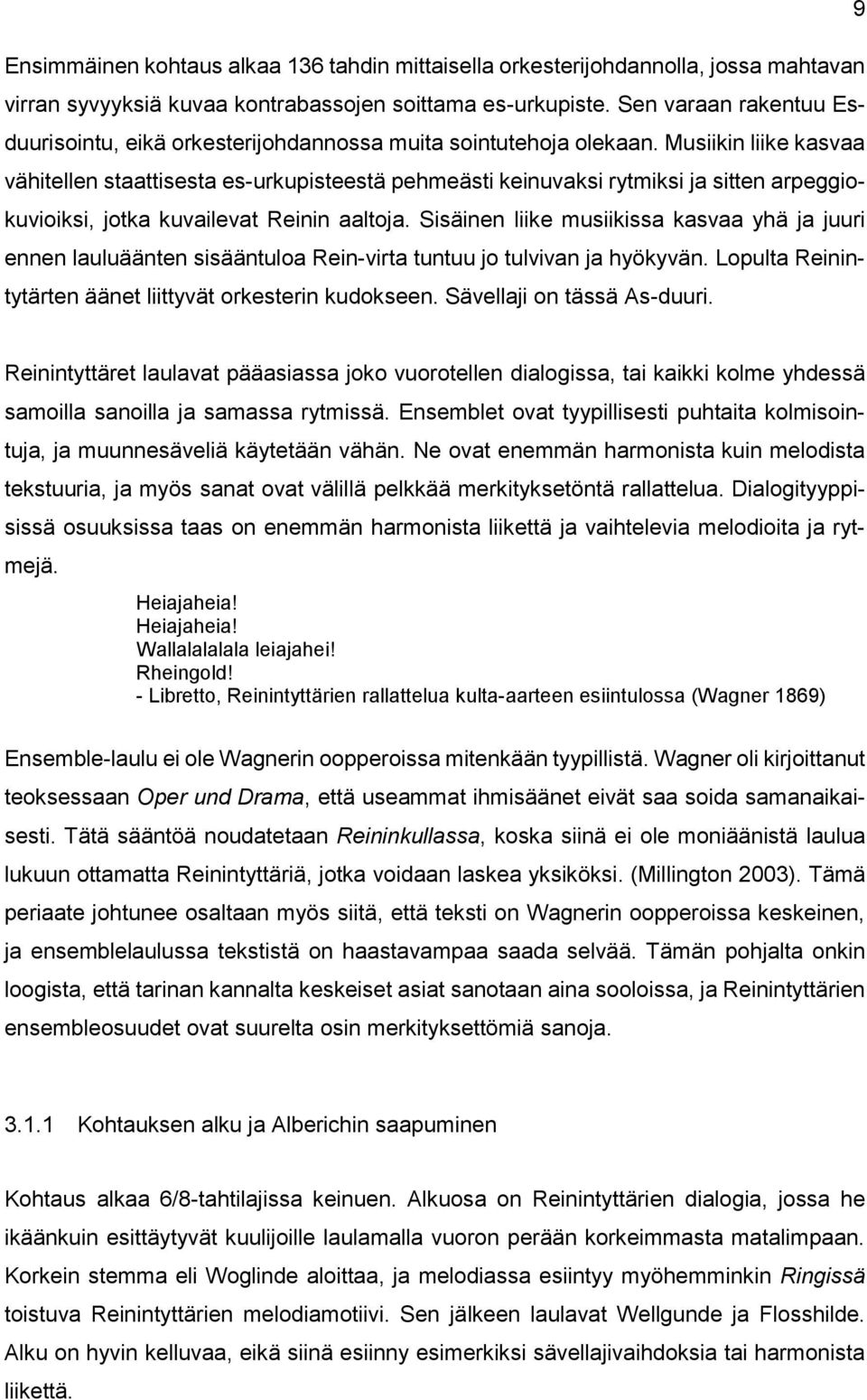 Musiikin liike kasvaa vähitellen staattisesta es-urkupisteestä pehmeästi keinuvaksi rytmiksi ja sitten arpeggiokuvioiksi, jotka kuvailevat Reinin aaltoja.