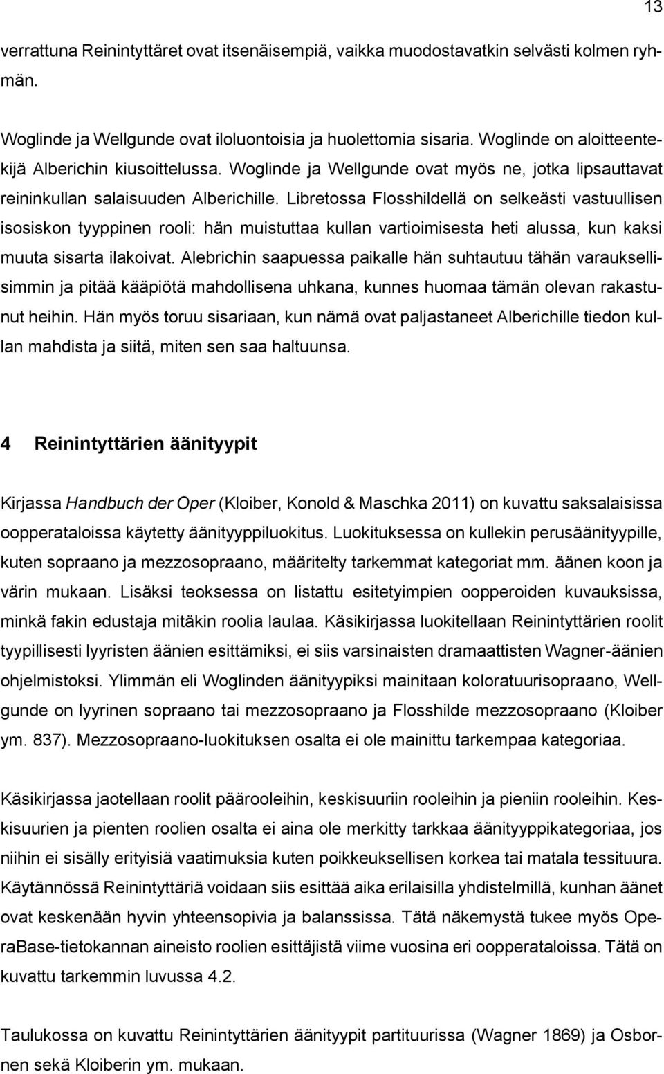 Libretossa Flosshildellä on selkeästi vastuullisen isosiskon tyyppinen rooli: hän muistuttaa kullan vartioimisesta heti alussa, kun kaksi muuta sisarta ilakoivat.