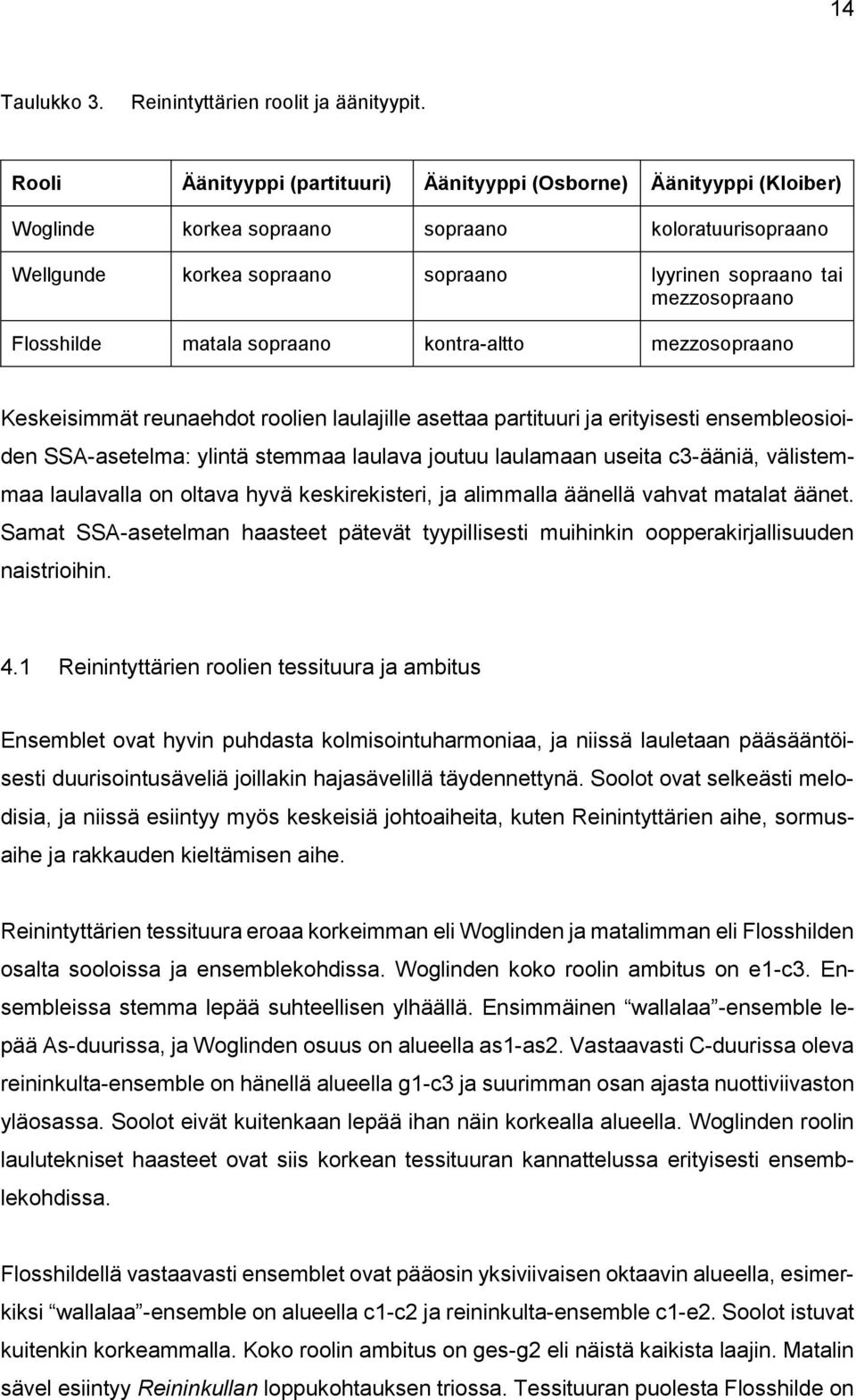Flosshilde matala sopraano kontra-altto mezzosopraano Keskeisimmät reunaehdot roolien laulajille asettaa partituuri ja erityisesti ensembleosioiden SSA-asetelma: ylintä stemmaa laulava joutuu