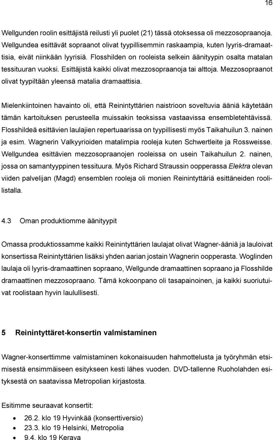 Esittäjistä kaikki olivat mezzosopraanoja tai alttoja. Mezzosopraanot olivat tyypiltään yleensä matalia dramaattisia.
