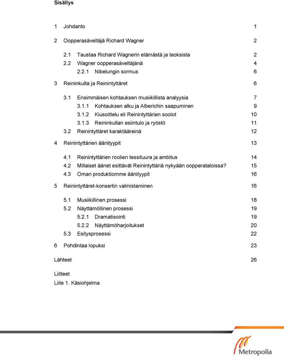 2 Reinintyttäret karaktääreinä 12 4 Reinintyttärien äänityypit 13 4.1 Reinintyttärien roolien tessituura ja ambitus 14 4.2 Millaiset äänet esittävät Reinintyttäriä nykyään oopperataloissa? 15 4.