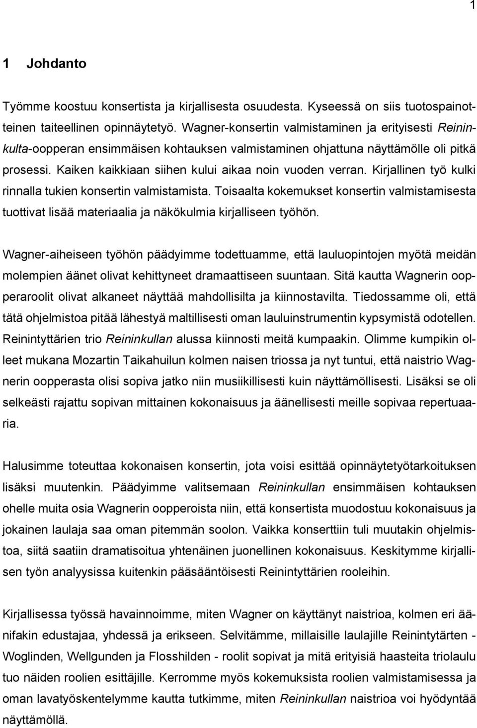 Kaiken kaikkiaan siihen kului aikaa noin vuoden verran. Kirjallinen työ kulki rinnalla tukien konsertin valmistamista.