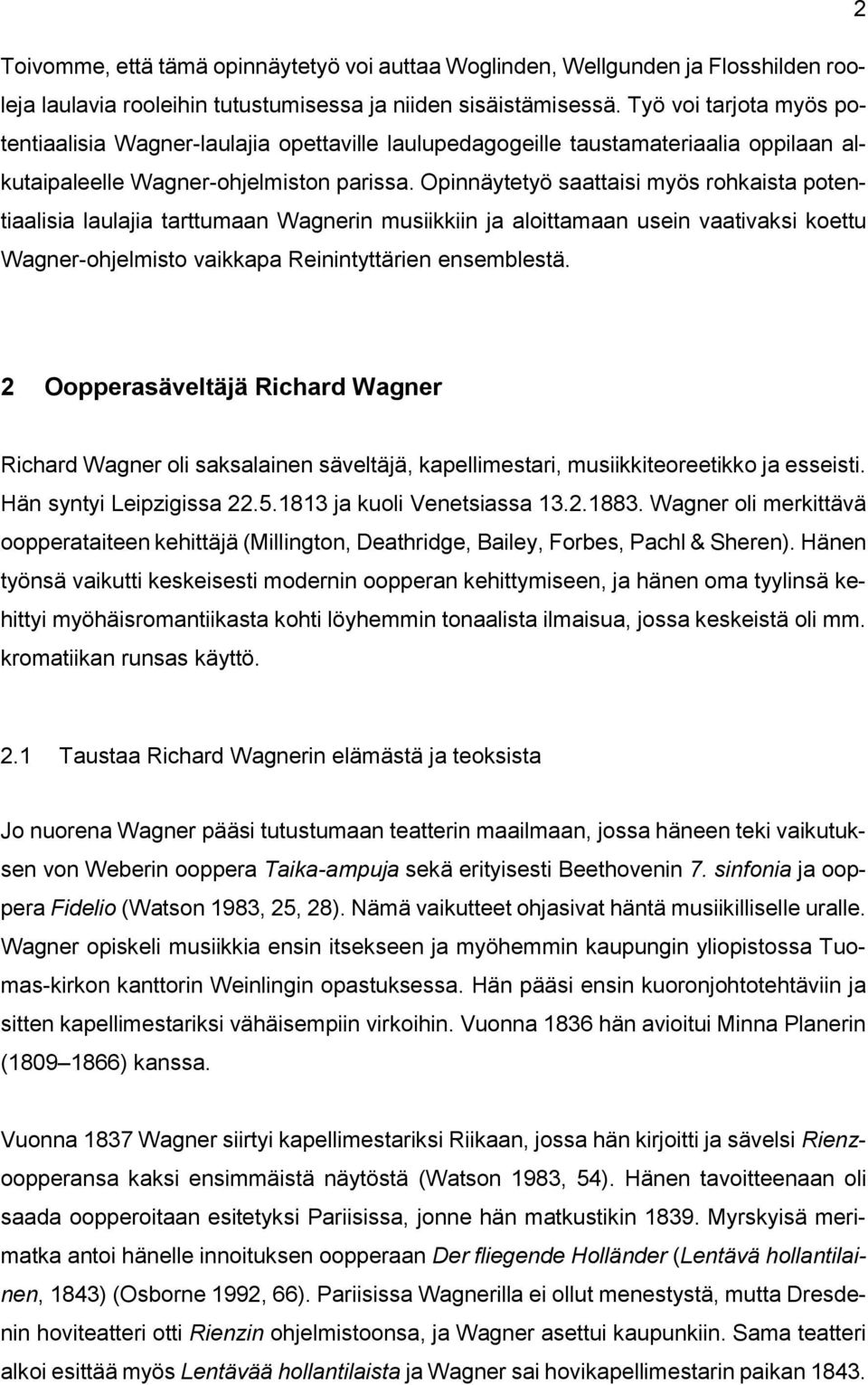 Opinnäytetyö saattaisi myös rohkaista potentiaalisia laulajia tarttumaan Wagnerin musiikkiin ja aloittamaan usein vaativaksi koettu Wagner-ohjelmisto vaikkapa Reinintyttärien ensemblestä.