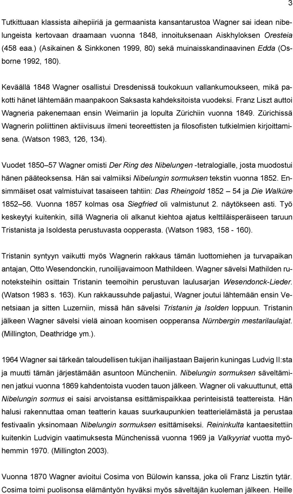 Keväällä 1848 Wagner osallistui Dresdenissä toukokuun vallankumoukseen, mikä pakotti hänet lähtemään maanpakoon Saksasta kahdeksitoista vuodeksi.