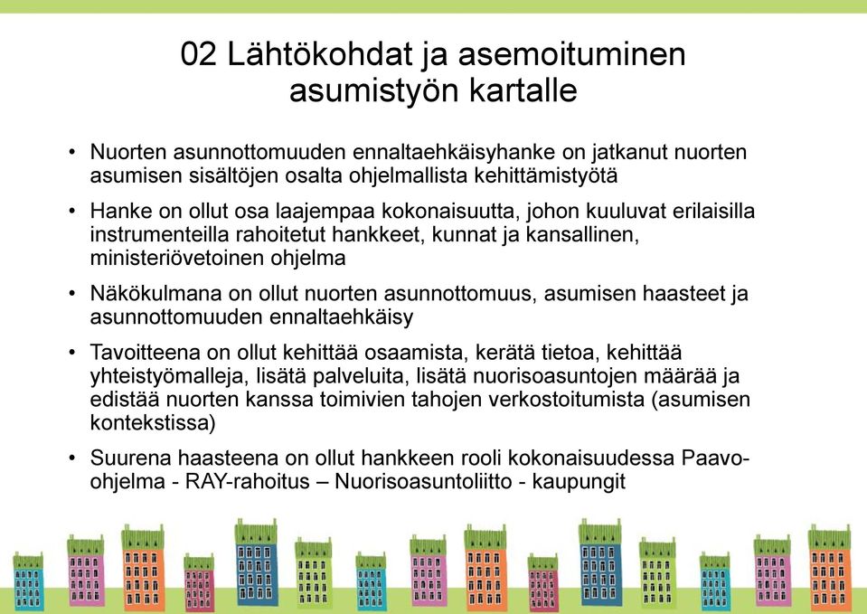 asumisen haasteet ja asunnottomuuden ennaltaehkäisy Tavoitteena on ollut kehittää osaamista, kerätä tietoa, kehittää yhteistyömalleja, lisätä palveluita, lisätä nuorisoasuntojen määrää ja