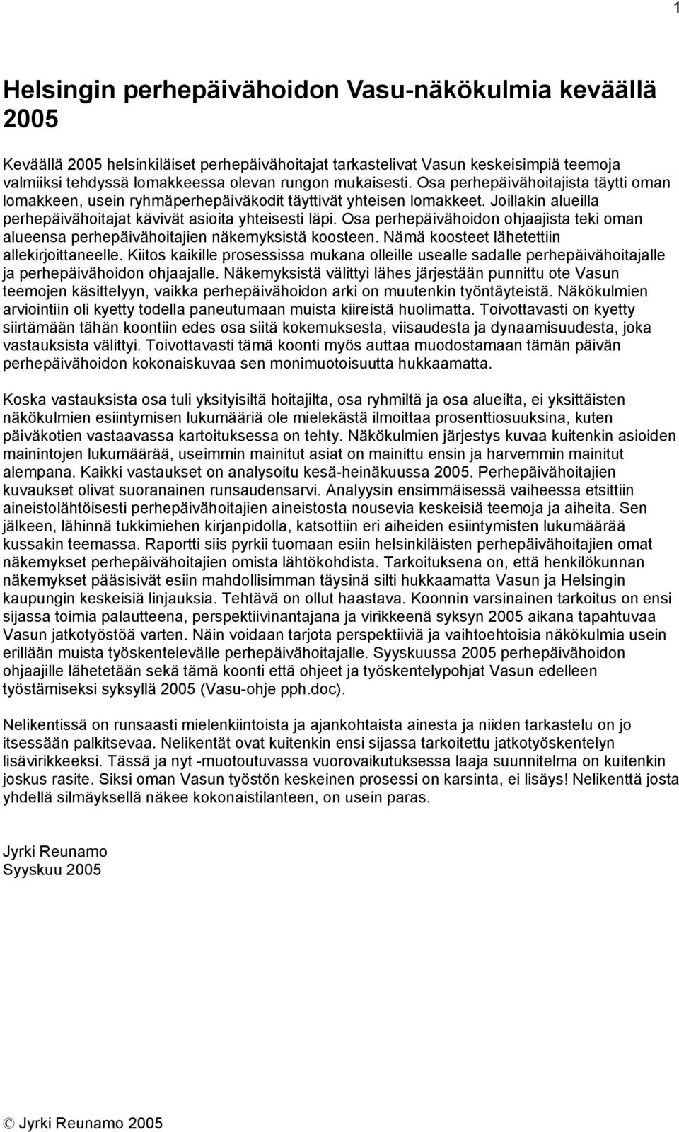 Osa perhepäivähoidon ohjaajista teki oman alueensa perhepäivähoitajien näkemyksistä koosteen. Nämä koosteet lähetettiin allekirjoittaneelle.