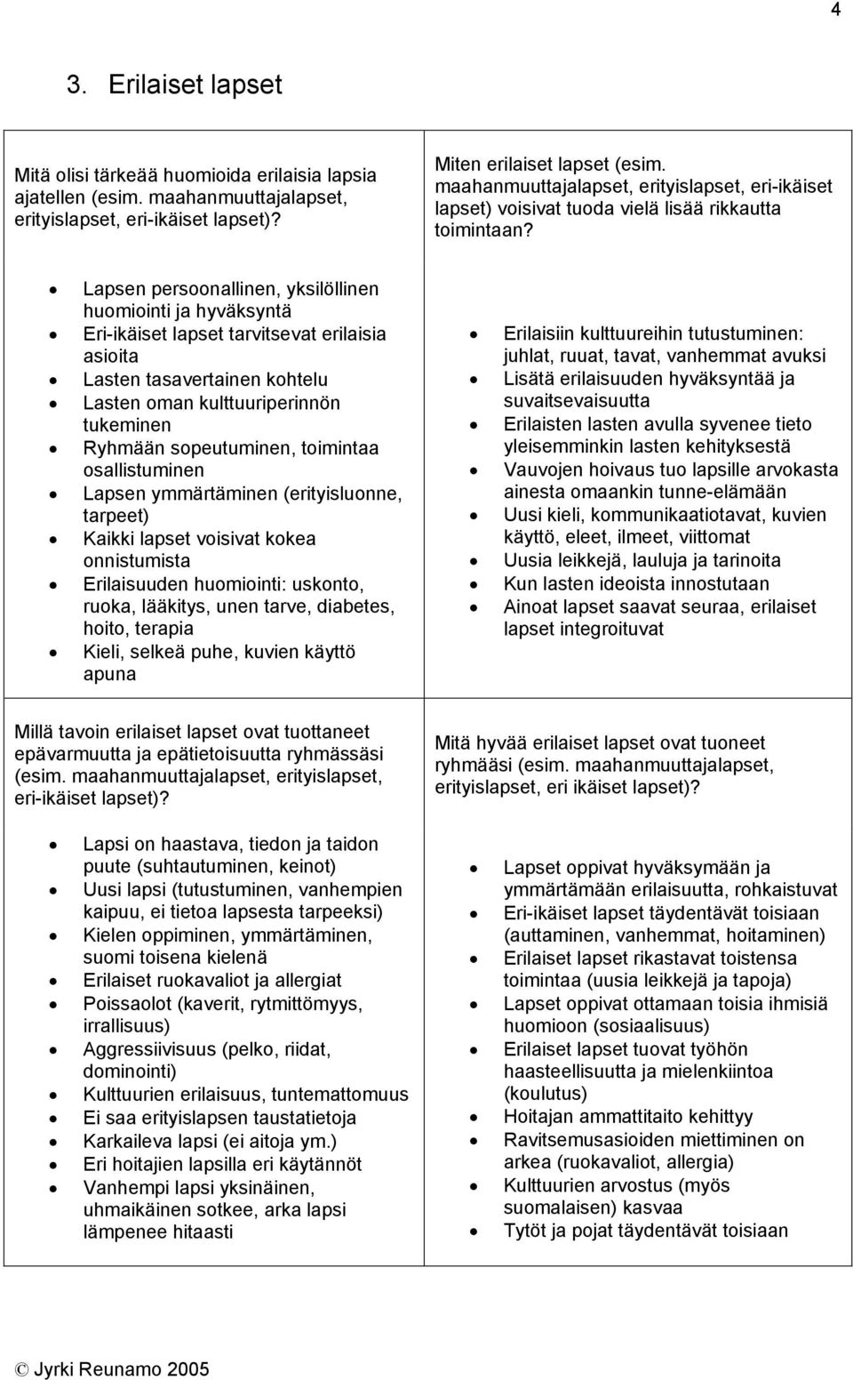 Lapsen persoonallinen, yksilöllinen huomiointi ja hyväksyntä Eri-ikäiset lapset tarvitsevat erilaisia asioita Lasten tasavertainen kohtelu Lasten oman kulttuuriperinnön tukeminen Ryhmään