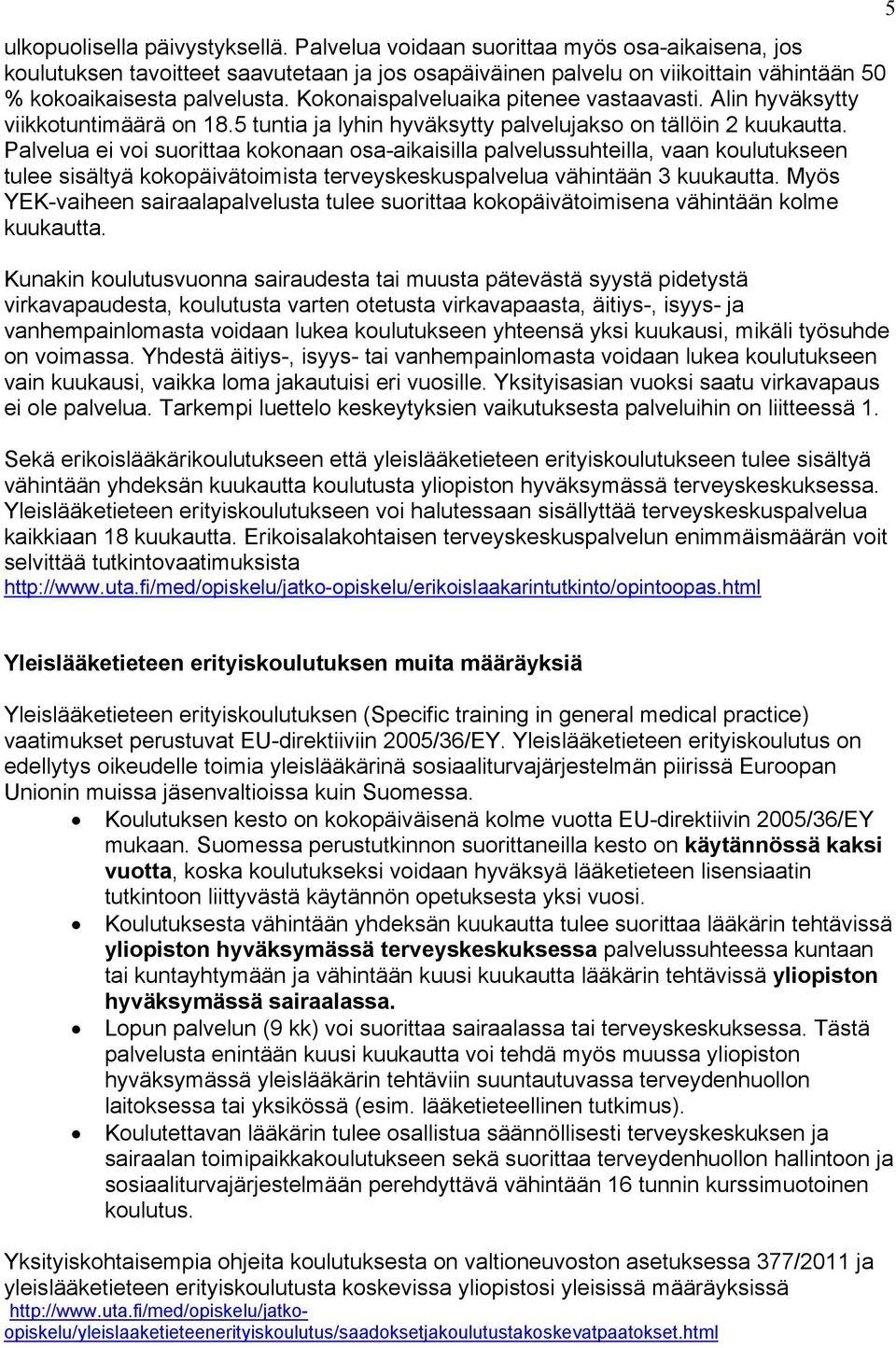 Palvelua ei vi surittaa kknaan sa-aikaisilla palvelussuhteilla, vaan kulutukseen tulee sisältyä kkpäivätimista terveyskeskuspalvelua vähintään 3 kuukautta.