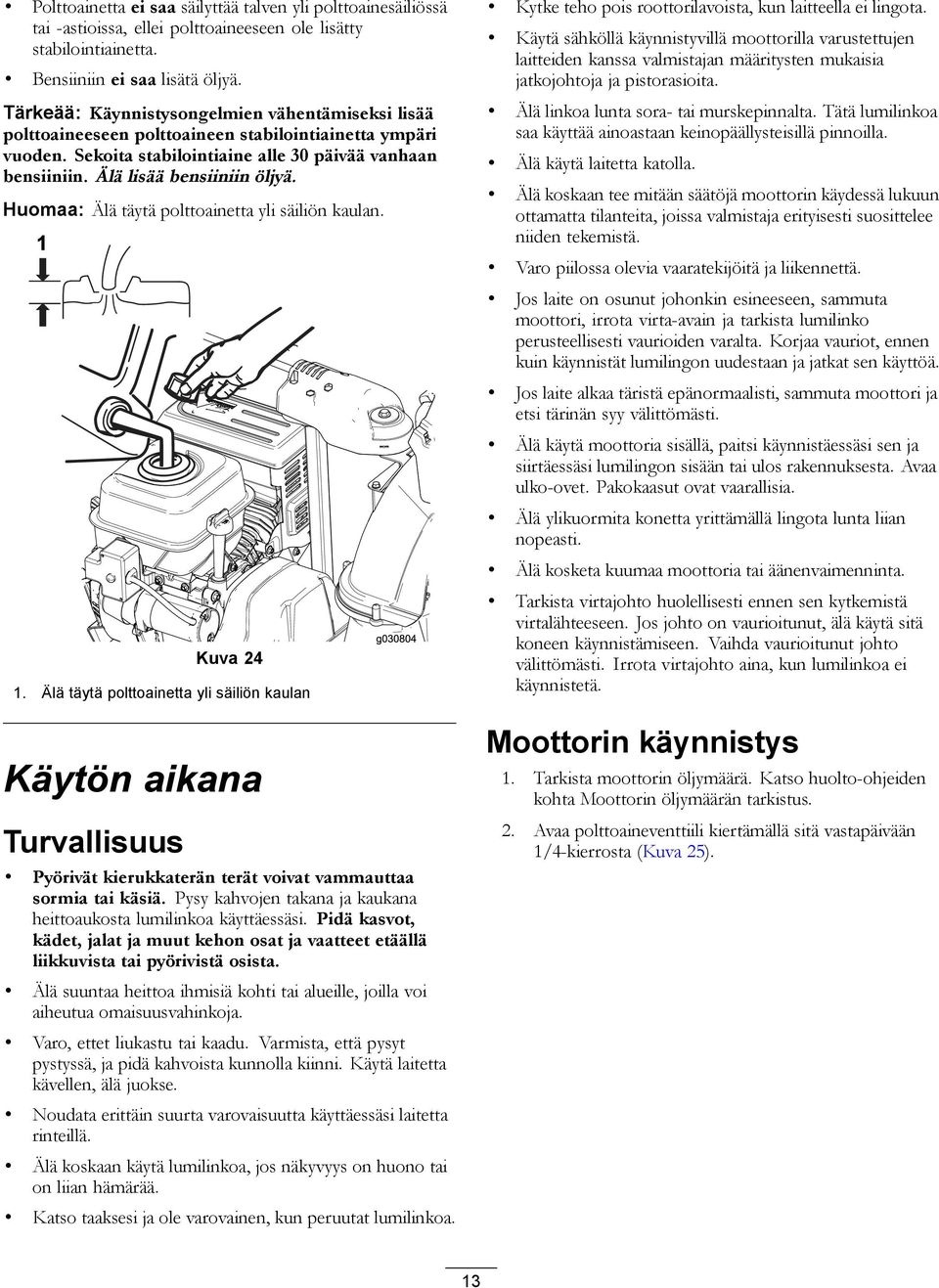 Huomaa: Älä täytä polttoainetta yli säiliön kaulan. Kuva 24 1. Älä täytä polttoainetta yli säiliön kaulan Käytön aikana Turvallisuus Pyörivät kierukkaterän terät voivat vammauttaa sormia tai käsiä.