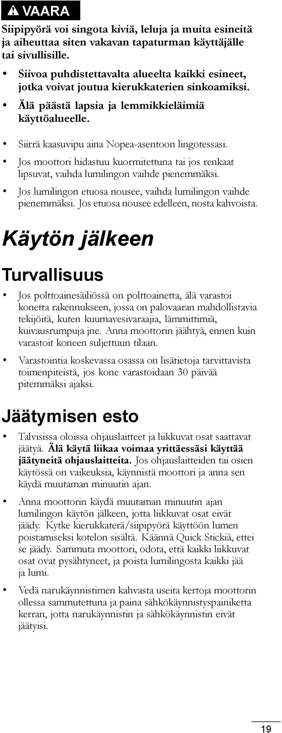 Jos moottori hidastuu kuormitettuna tai jos renkaat lipsuvat, vaihda lumilingon vaihde pienemmäksi. Jos lumilingon etuosa nousee, vaihda lumilingon vaihde pienemmäksi.