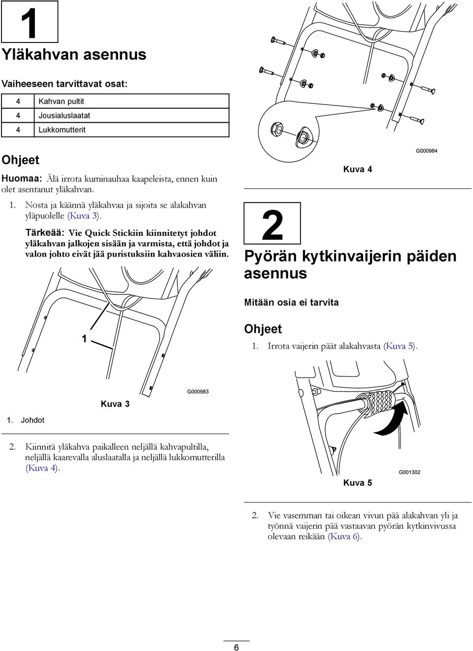 Tärkeää: Vie Quick Stickiin kiinnitetyt johdot yläkahvan jalkojen sisään ja varmista, että johdot ja valon johto eivät jää puristuksiin kahvaosien väliin.