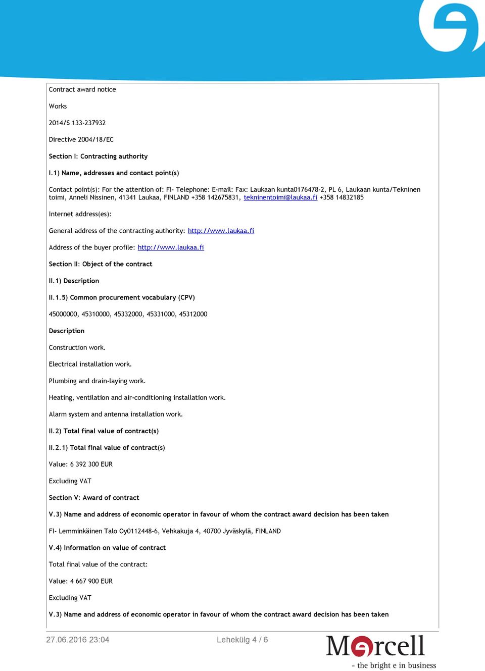 FINLAND +358 142675831, tekninentoimi@laukaa.fi +358 14832185 Internet address(es): General address of the contracting authority: http://www.laukaa.fi Address of the buyer profile: http://www.laukaa.fi Section II: Object of the contract II.