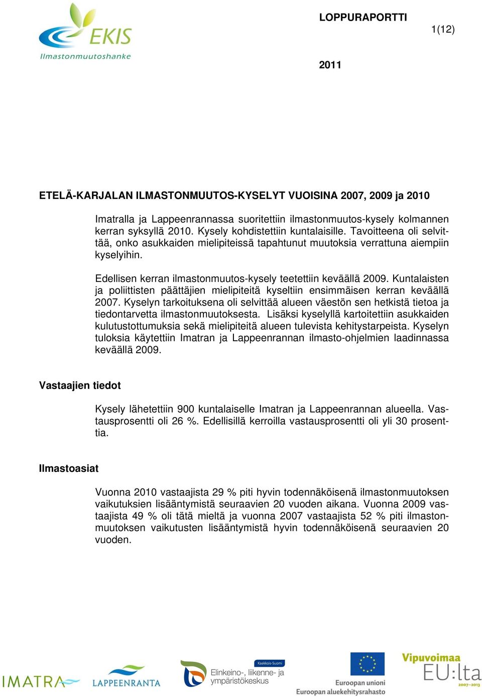 Edellisen kerran ilmastonmuutos-kysely teetettiin keväällä. Kuntalaisten ja poliittisten päättäjien mielipiteitä kyseltiin ensimmäisen kerran keväällä 2007.