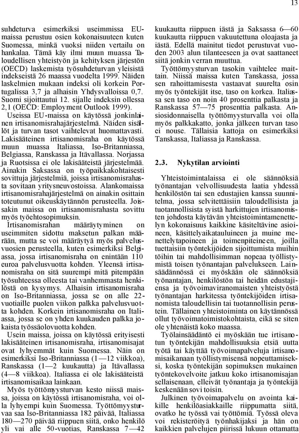 Näiden laskelmien mukaan indeksi oli korkein Portugalissa 3,7 ja alhaisin Yhdysvalloissa 0,7. Suomi sijoittautui 12. sijalle indeksin ollessa 2,1 (OECD: Employment Outlook 1999).