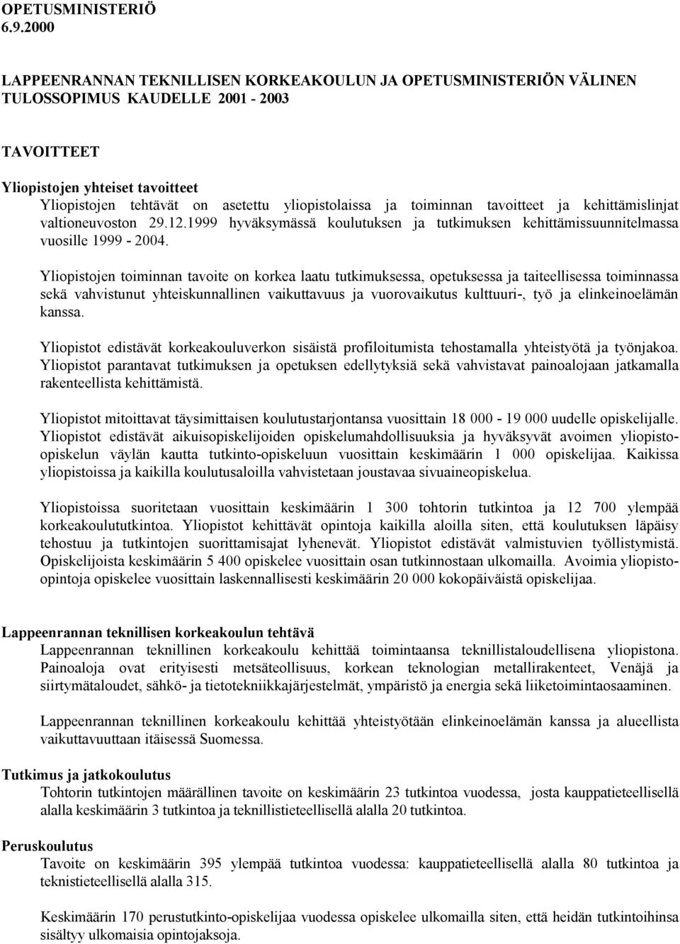 ja toiminnan tavoitteet ja kehittämislinjat valtioneuvoston 29.12.1999 hyväksymässä koulutuksen ja tutkimuksen kehittämissuunnitelmassa vuosille 1999-2004.