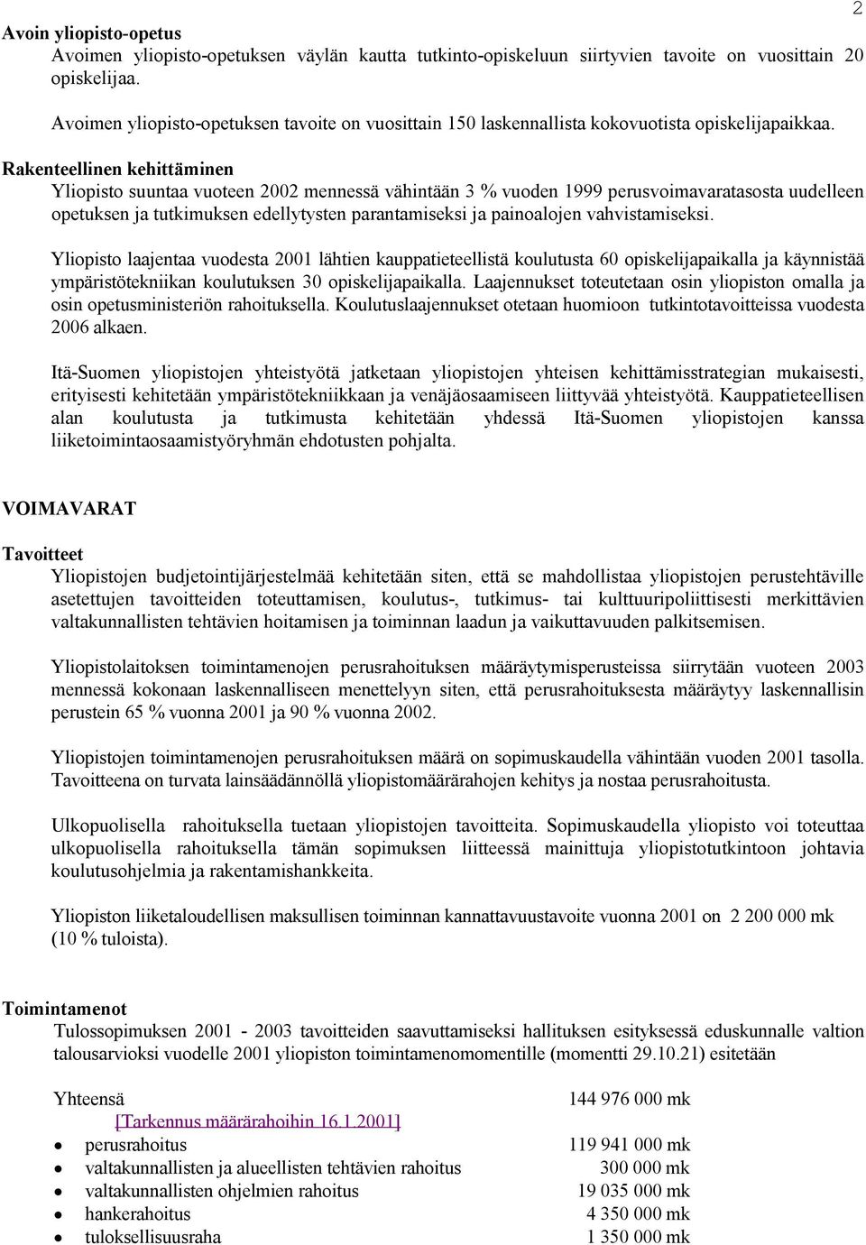 Rakenteellinen kehittäminen Yliopisto suuntaa vuoteen 2002 mennessä vähintään 3 % vuoden 1999 perusvoimavaratasosta uudelleen opetuksen ja tutkimuksen edellytysten parantamiseksi ja painoalojen