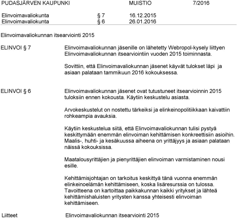 2016 Elinvoimavaliokunnan itsearviointi 2015 ELINVOI 7 Elinvoimavaliokunnan jäsenille on lähetetty Webropol-kysely liittyen Elinvoimavaliokunnan itsearviointiin vuoden 2015 toiminnasta.