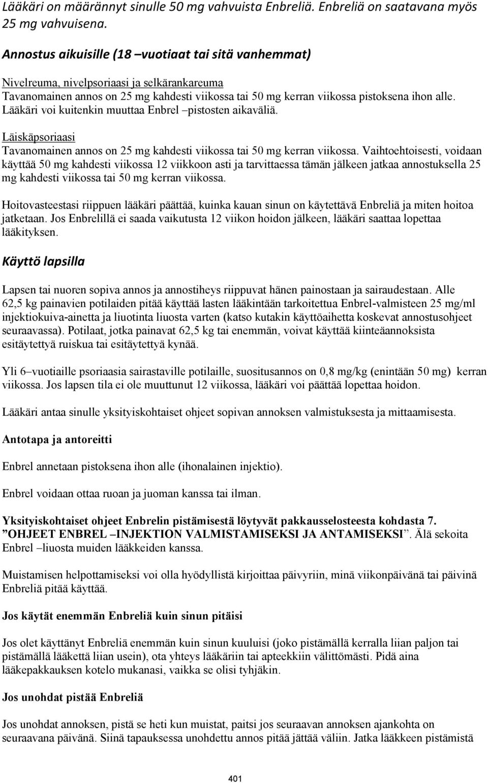 Lääkäri voi kuitenkin muuttaa Enbrel pistosten aikaväliä. Läiskäpsoriaasi Tavanomainen annos on 25 mg kahdesti viikossa tai 50 mg kerran viikossa.