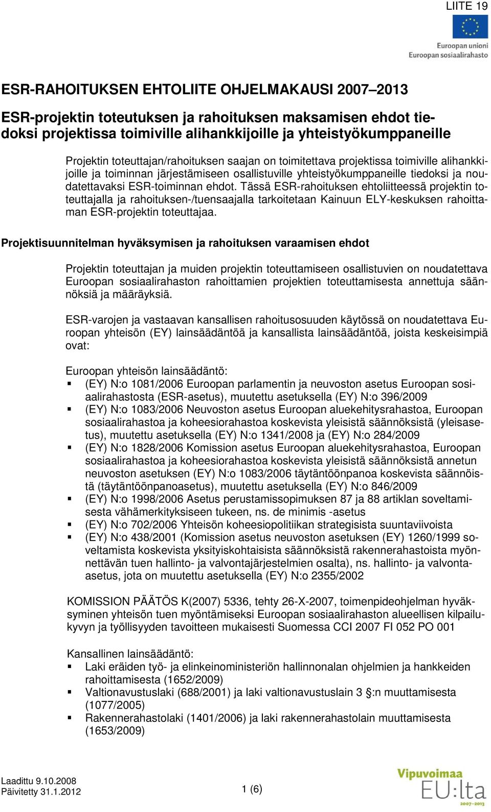 Tässä ESR-rahoituksen ehtoliitteessä projektin toteuttajalla ja rahoituksen-/tuensaajalla tarkoitetaan Kainuun ELY-keskuksen rahoittaman ESR-projektin toteuttajaa.