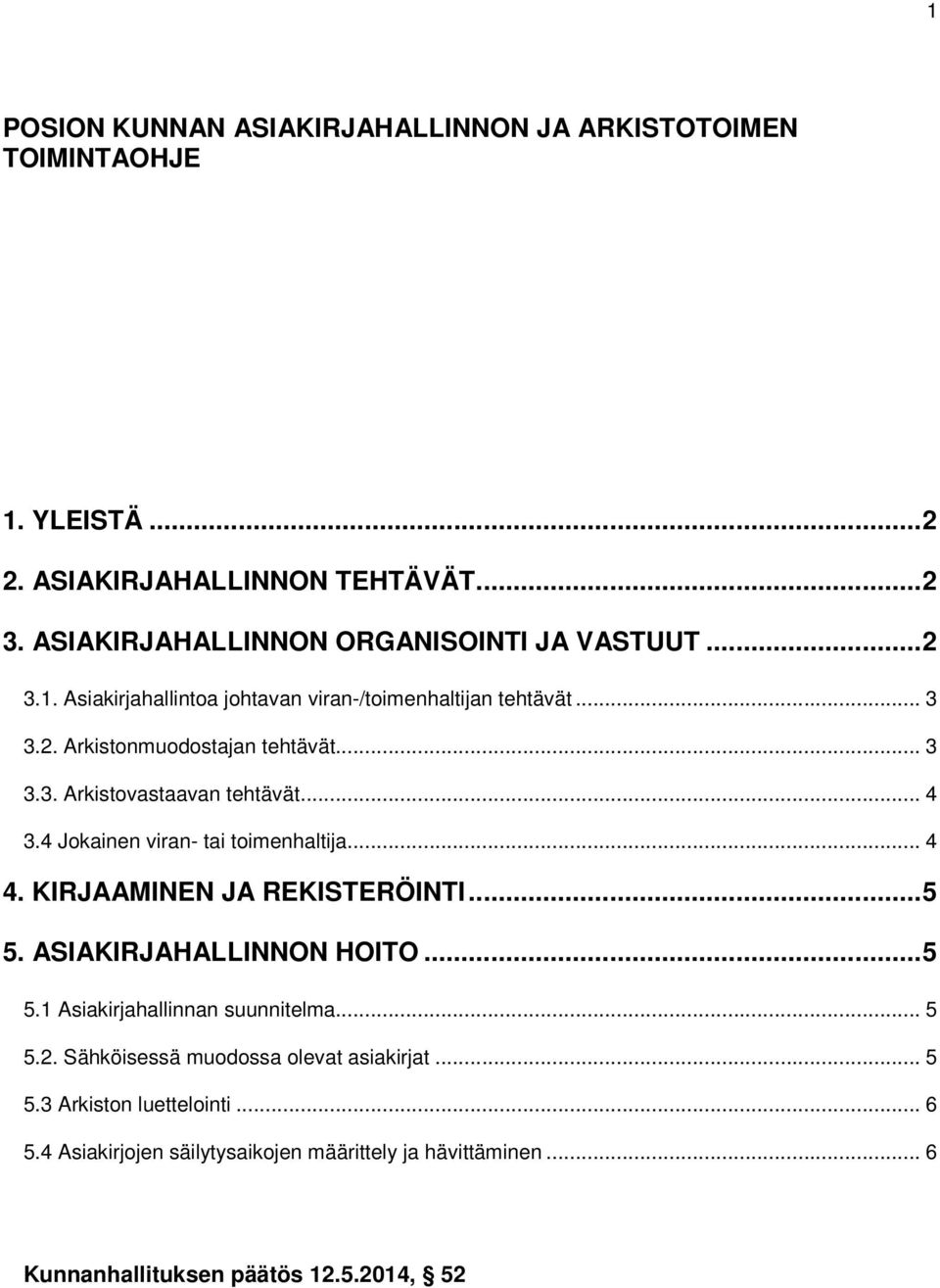 4 Jokainen viran- tai toimenhaltija... 4 4. KIRJAAMINEN JA REKISTERÖINTI...5 5. ASIAKIRJAHALLINNON HOITO...5 5.1 Asiakirjahallinnan suunnitelma... 5 5.2.