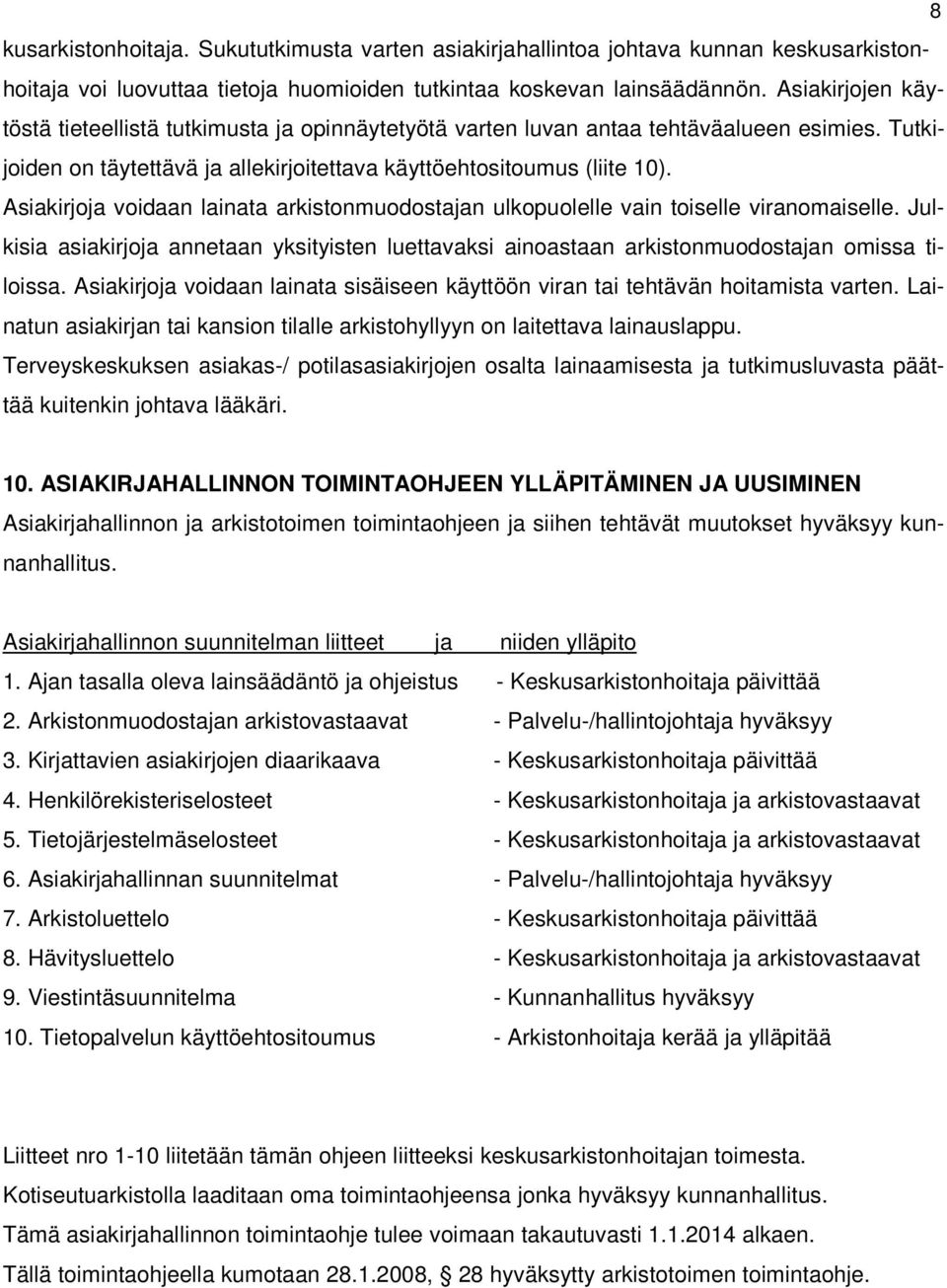 Asiakirjoja voidaan lainata arkistonmuodostajan ulkopuolelle vain toiselle viranomaiselle. Julkisia asiakirjoja annetaan yksityisten luettavaksi ainoastaan arkistonmuodostajan omissa tiloissa.