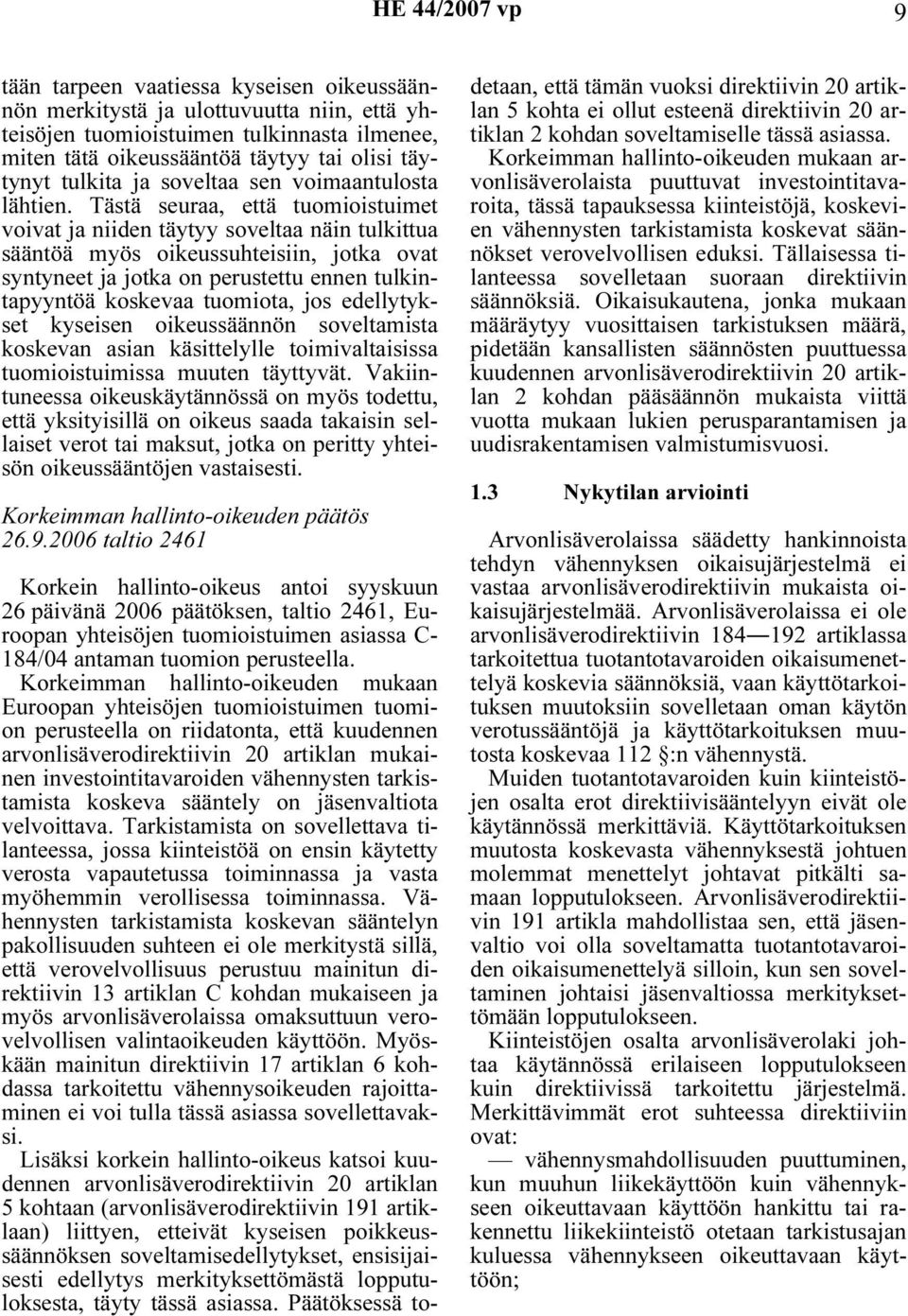 Tästä seuraa, että tuomioistuimet voivat ja niiden täytyy soveltaa näin tulkittua sääntöä myös oikeussuhteisiin, jotka ovat syntyneet ja jotka on perustettu ennen tulkintapyyntöä koskevaa tuomiota,